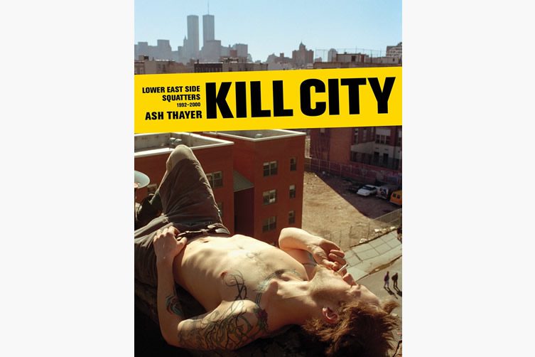 Ash Thayer — Kill City: Lower East Side Squatters 1992-2000